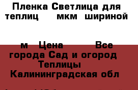 Пленка Светлица для теплиц 200 мкм, шириной 6 м › Цена ­ 550 - Все города Сад и огород » Теплицы   . Калининградская обл.